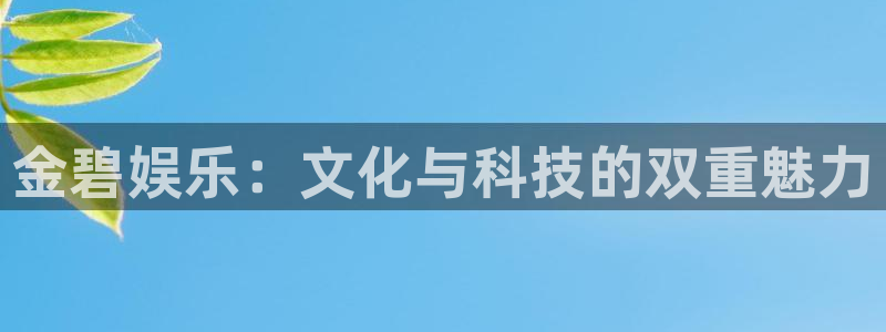 新航娱乐注册：金碧娱乐：文化与科技的双重魅力